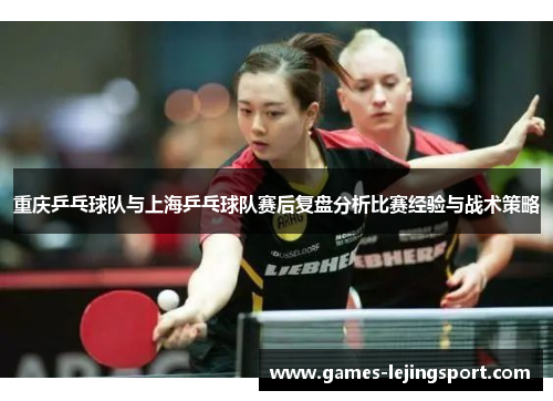 重庆乒乓球队与上海乒乓球队赛后复盘分析比赛经验与战术策略